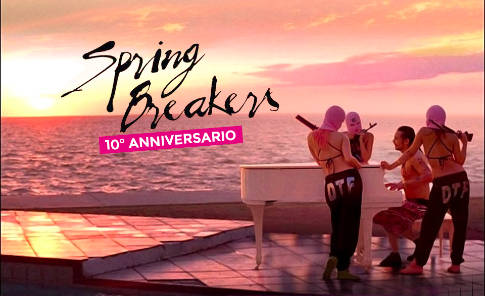 Spring Breakers [10° anniversario]